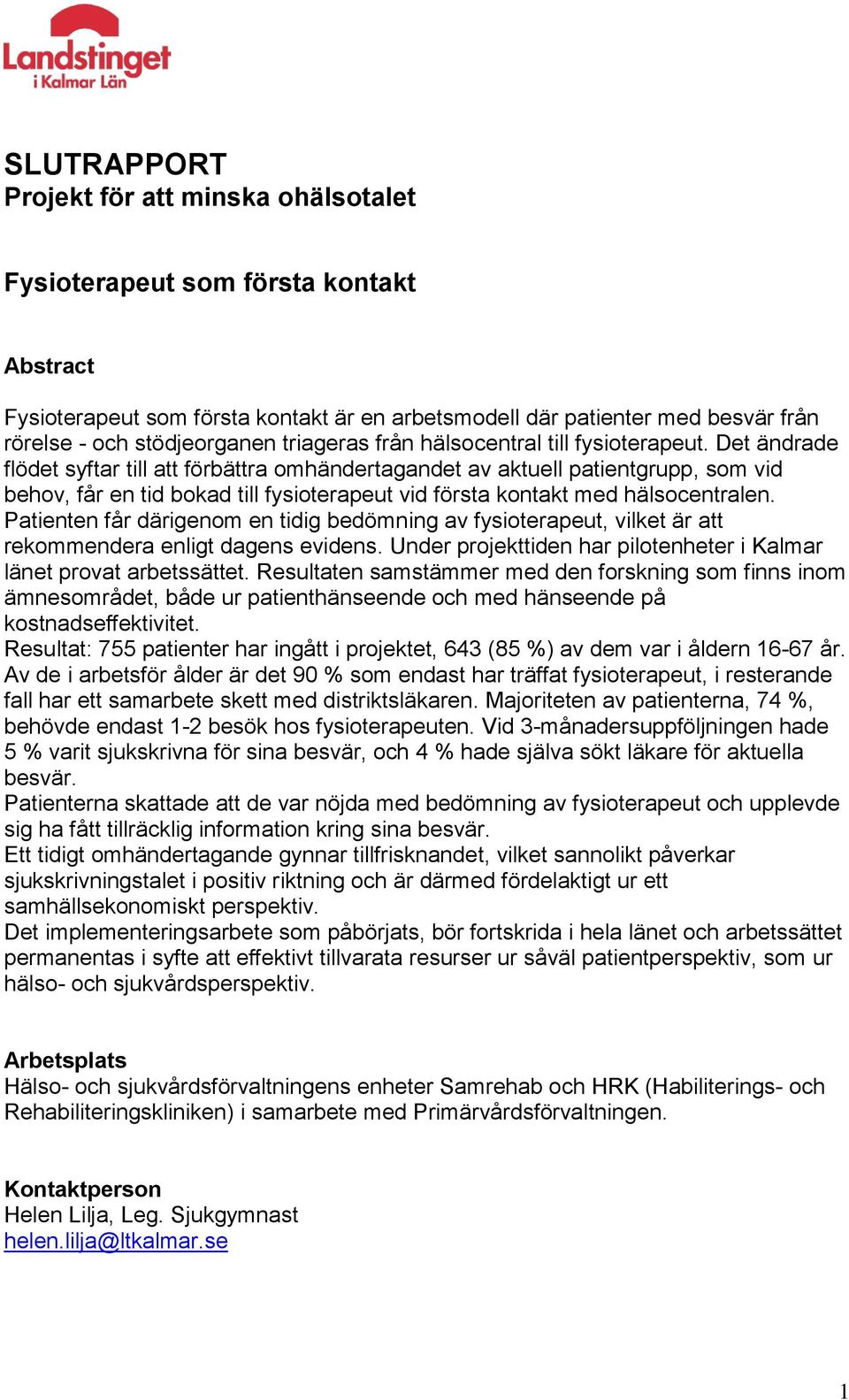 Det ändrade flödet syftar till att förbättra omhändertagandet av aktuell patientgrupp, som vid behov, får en tid bokad till fysioterapeut vid första kontakt med hälsocentralen.