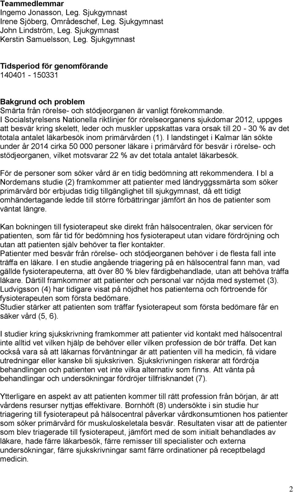 I Socialstyrelsens Nationella riktlinjer för rörelseorganens sjukdomar 2012, uppges att besvär kring skelett, leder och muskler uppskattas vara orsak till 20-30 % av det totala antalet läkarbesök