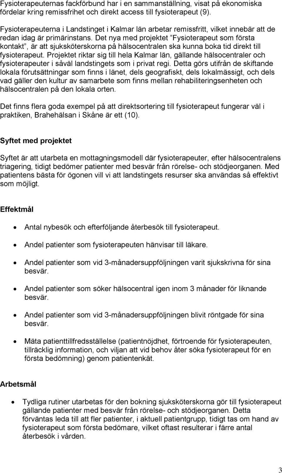 Det nya med projektet Fysioterapeut som första kontakt, är att sjuksköterskorna på hälsocentralen ska kunna boka tid direkt till fysioterapeut.