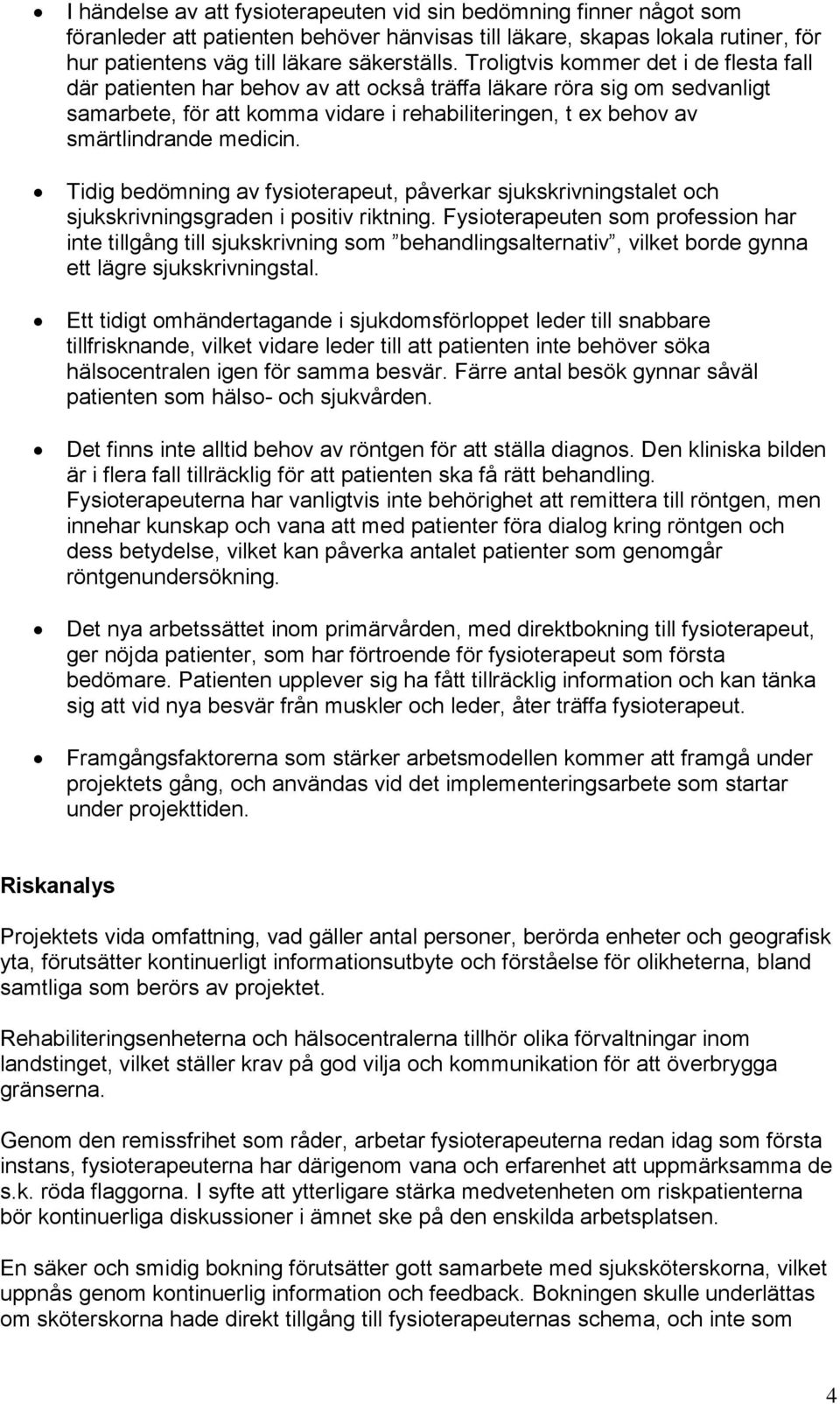 medicin. Tidig bedömning av fysioterapeut, påverkar sjukskrivningstalet och sjukskrivningsgraden i positiv riktning.