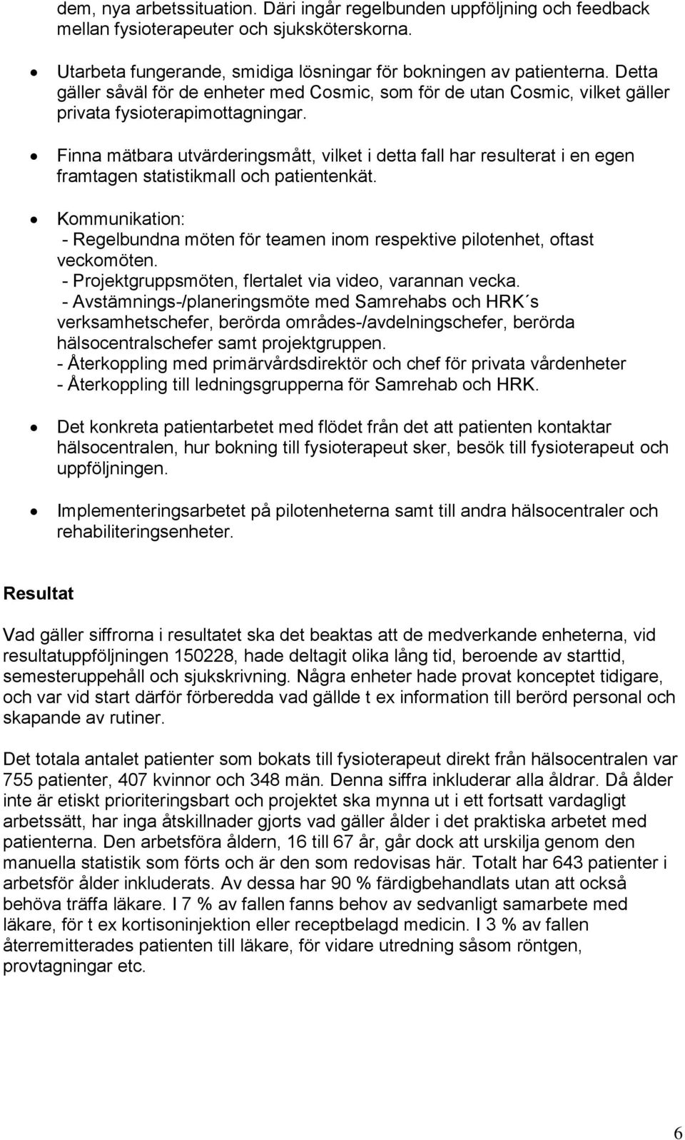 Finna mätbara utvärderingsmått, vilket i detta fall har resulterat i en egen framtagen statistikmall och patientenkät.