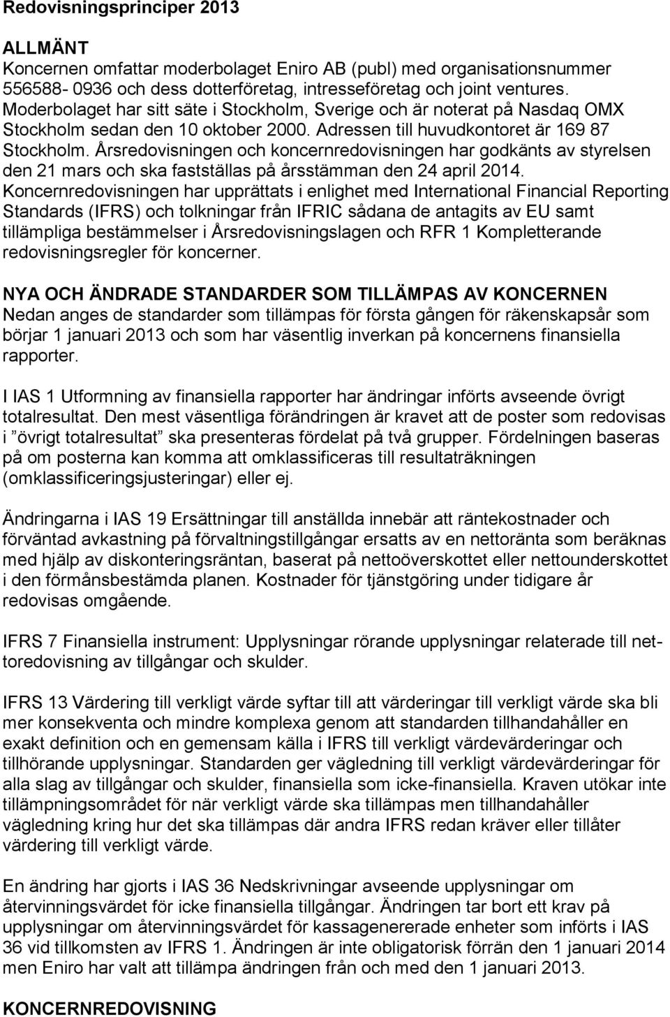 Årsredovisningen och koncernredovisningen har godkänts av styrelsen den 21 mars och ska fastställas på årsstämman den 24 april 2014.