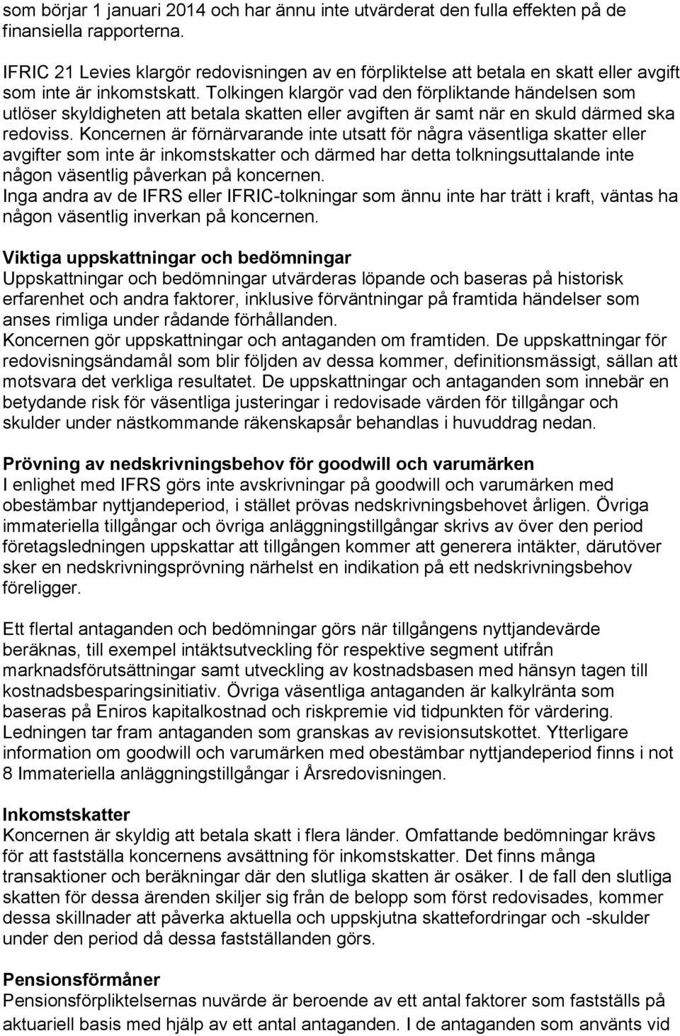 Tolkingen klargör vad den förpliktande händelsen som utlöser skyldigheten att betala skatten eller avgiften är samt när en skuld därmed ska redoviss.