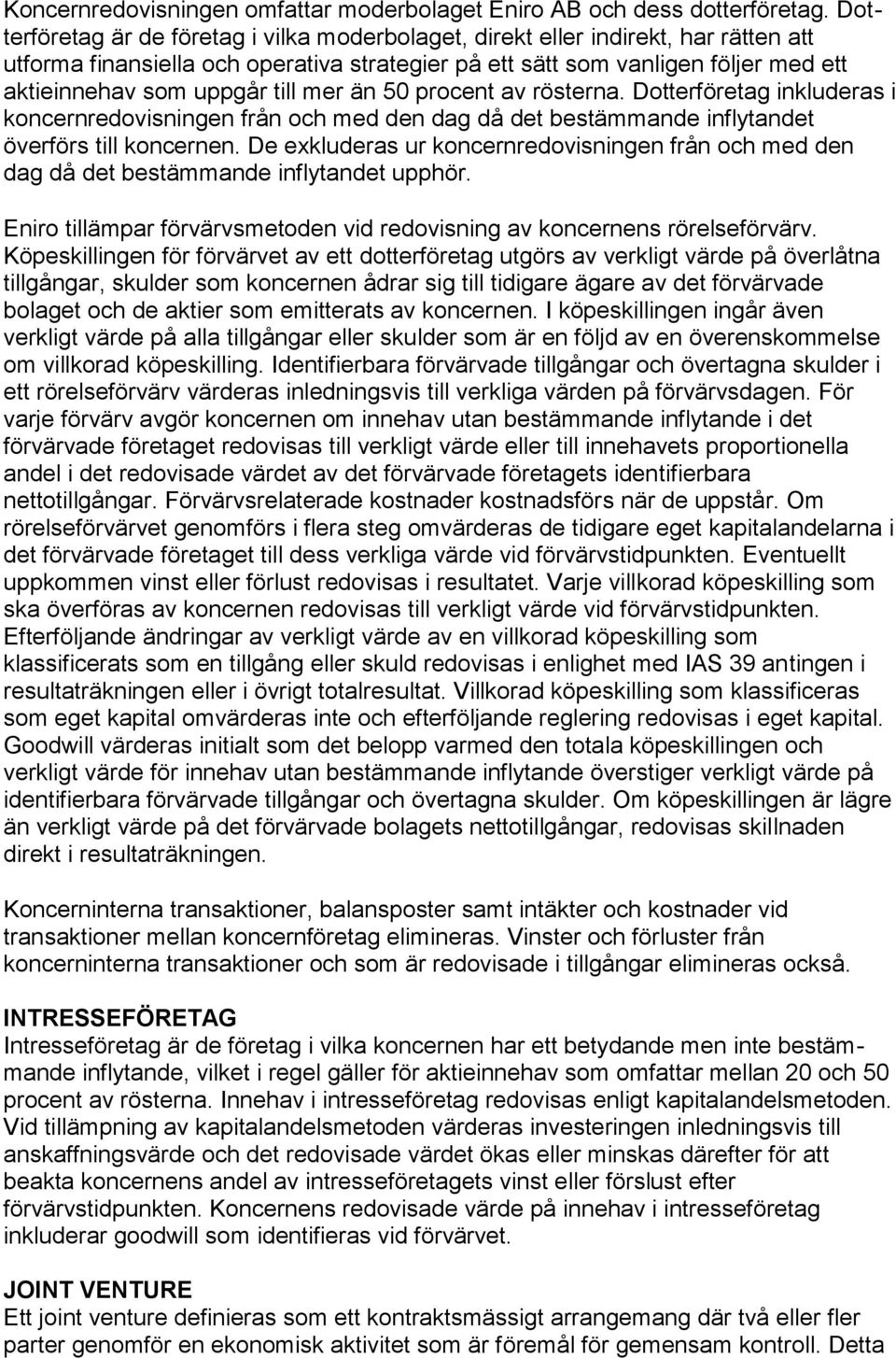 till mer än 50 procent av rösterna. Dotterföretag inkluderas i koncernredovisningen från och med den dag då det bestämmande inflytandet överförs till koncernen.