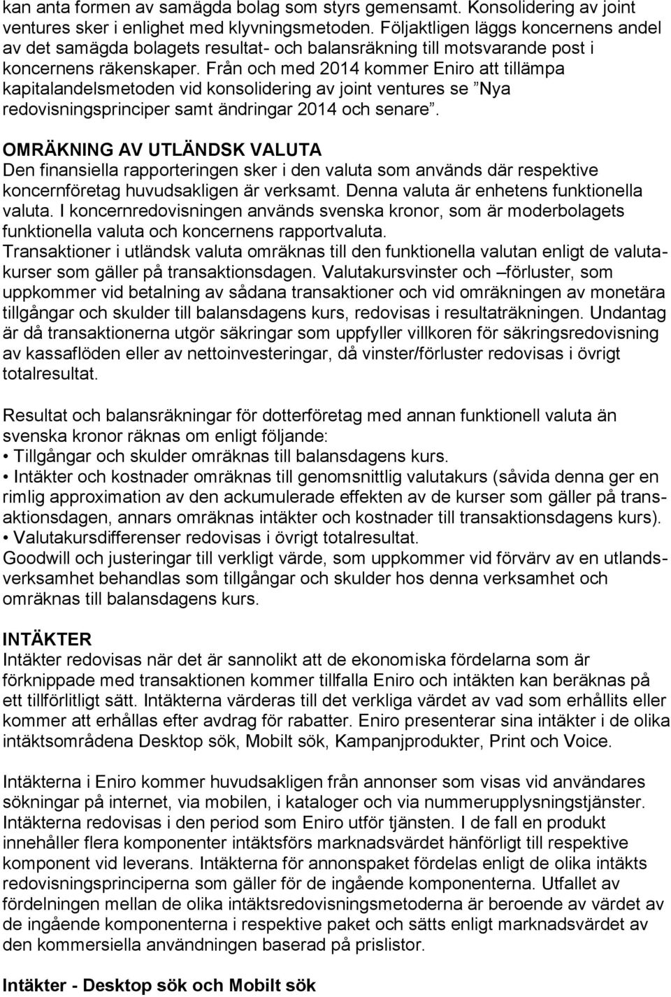 Från och med 2014 kommer Eniro att tillämpa kapitalandelsmetoden vid konsolidering av joint ventures se Nya redovisningsprinciper samt ändringar 2014 och senare.