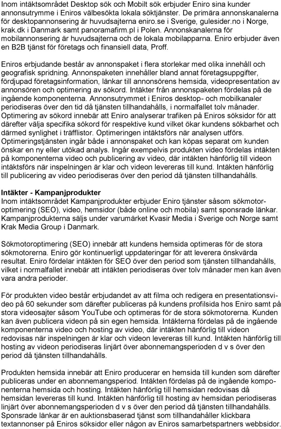 Annonskanalerna för mobilannonsering är huvudsajterna och de lokala mobilapparna. Eniro erbjuder även en B2B tjänst för företags och finansiell data, Proff.