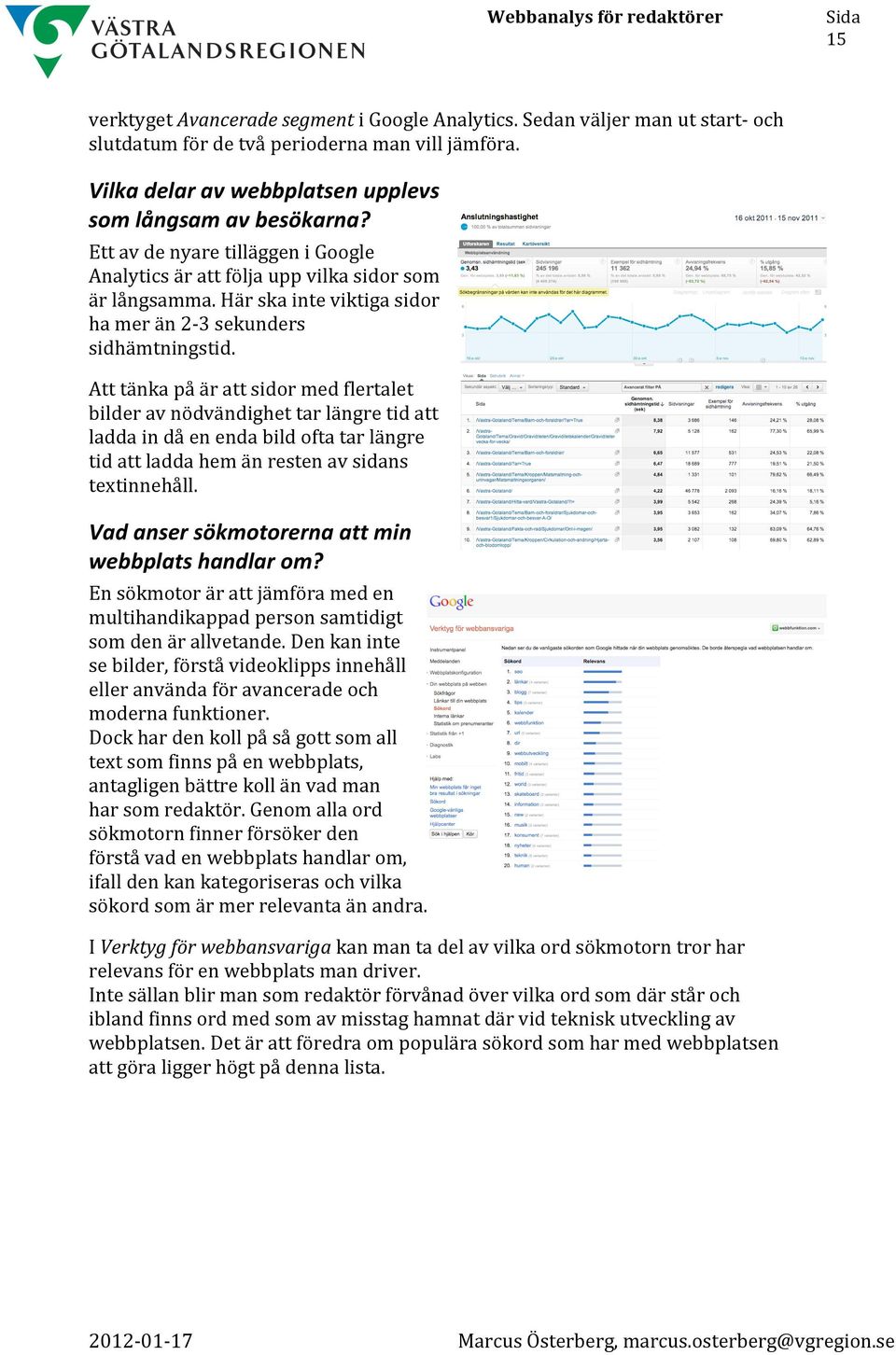 Att tänka på är att sidor med flertalet bilder av nödvändighet tar längre tid att ladda in då en enda bild ofta tar längre tid att ladda hem än resten av sidans textinnehåll.