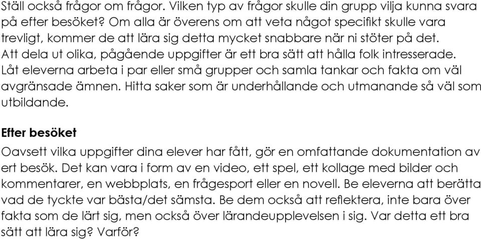 Att dela ut olika, pågående uppgifter är ett bra sätt att hålla folk intresserade. Låt eleverna arbeta i par eller små grupper och samla tankar och fakta om väl avgränsade ämnen.