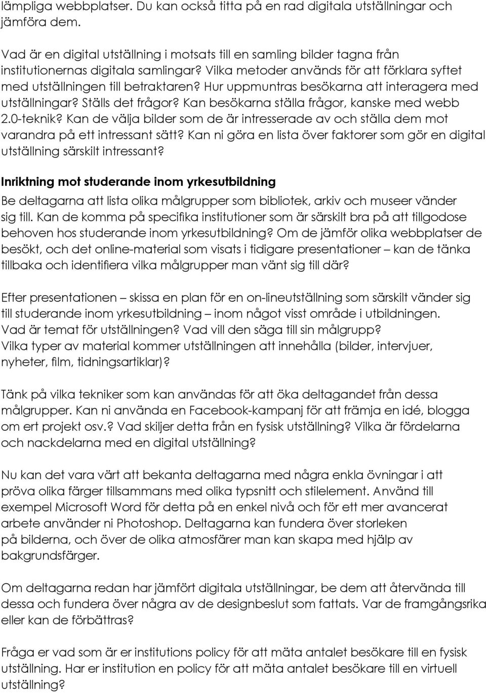 Hur uppmuntras besökarna att interagera med utställningar? Ställs det frågor? Kan besökarna ställa frågor, kanske med webb 2.0-teknik?