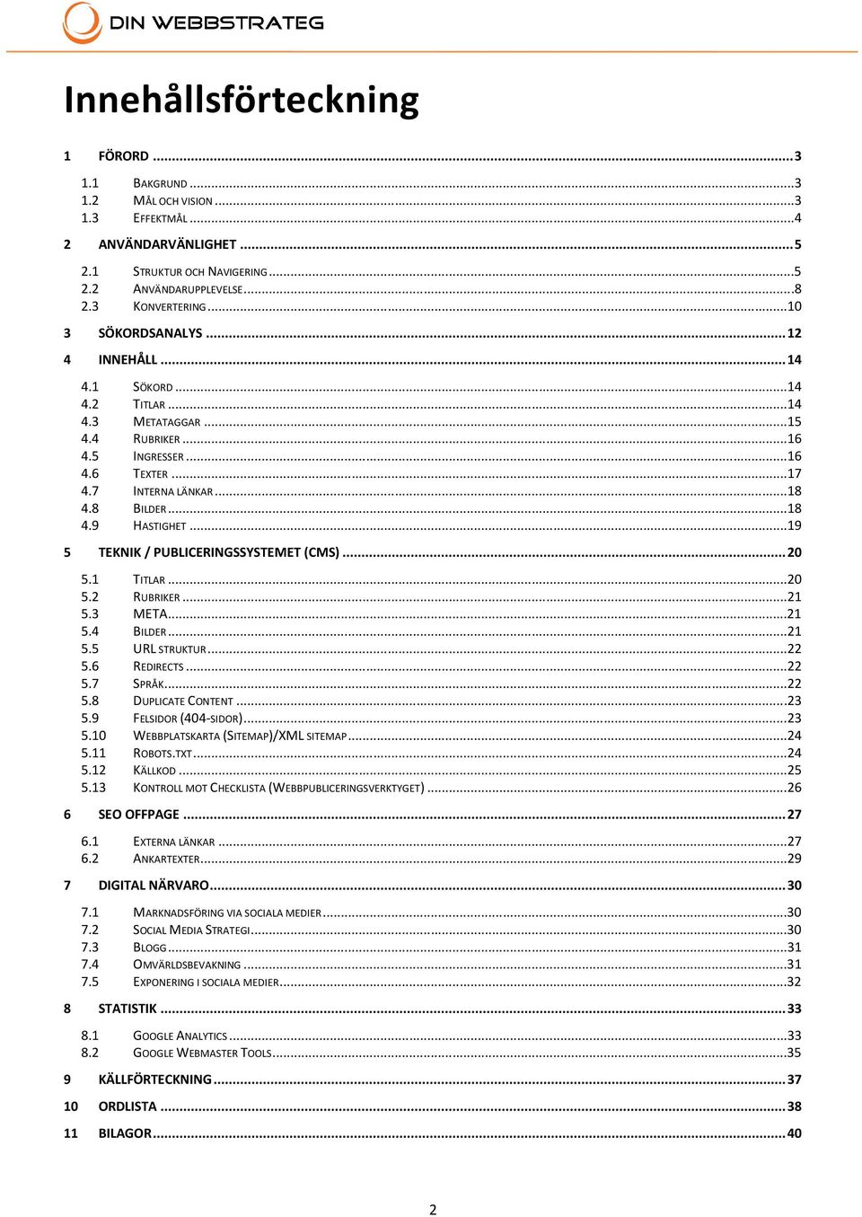 ..19 5 TEKNIK / PUBLICERINGSSYSTEMET (CMS)... 20 5.1 TITLAR...20 5.2 RUBRIKER...21 5.3 META...21 5.4 BILDER...21 5.5 URL STRUKTUR...22 5.6 REDIRECTS...22 5.7 SPRÅK...22 5.8 DUPLICATE CONTENT...23 5.