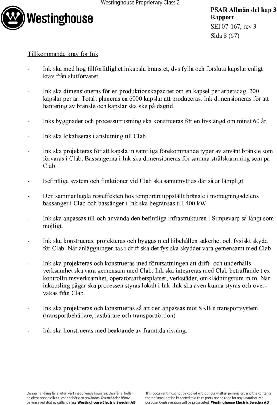 Ink dimensioneras för att hantering av bränsle och kapslar ska ske på dagtid. - Inks byggnader och processutrustning ska konstrueras för en livslängd om minst 60 år.