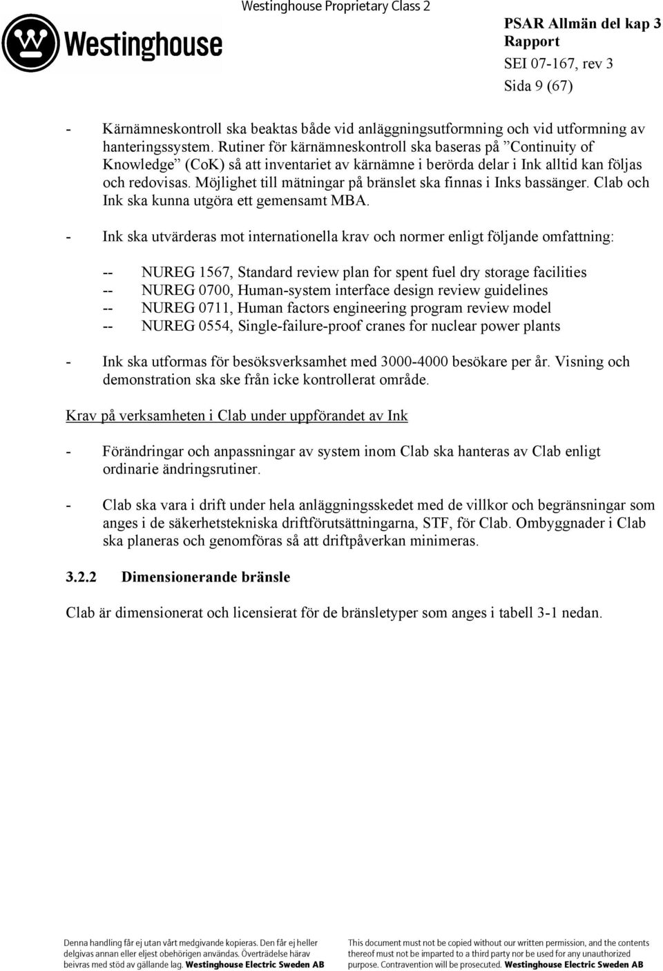 Möjlighet till mätningar på bränslet ska finnas i Inks bassänger. Clab och Ink ska kunna utgöra ett gemensamt MBA.