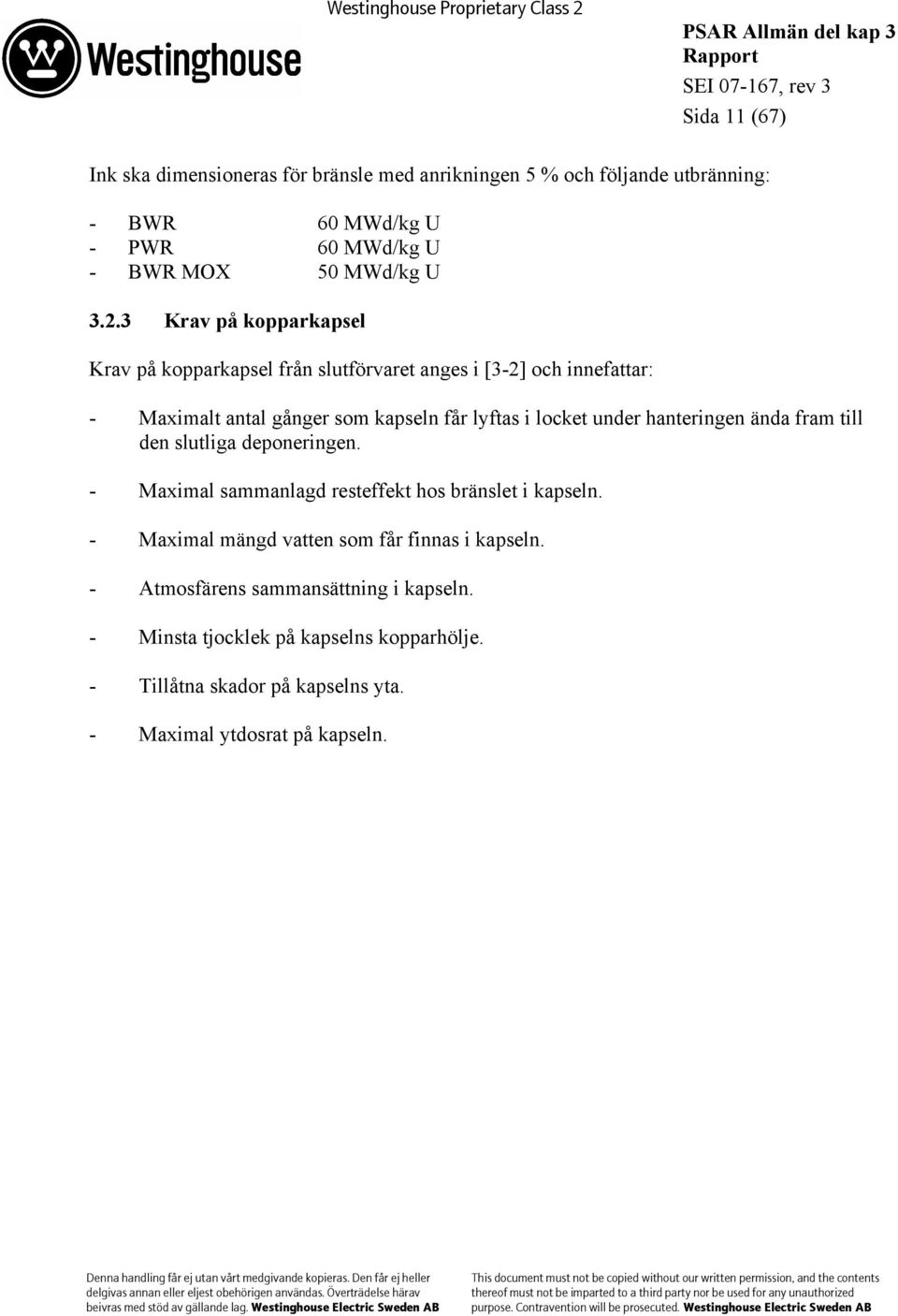 hanteringen ända fram till den slutliga deponeringen. - Maximal sammanlagd resteffekt hos bränslet i kapseln.