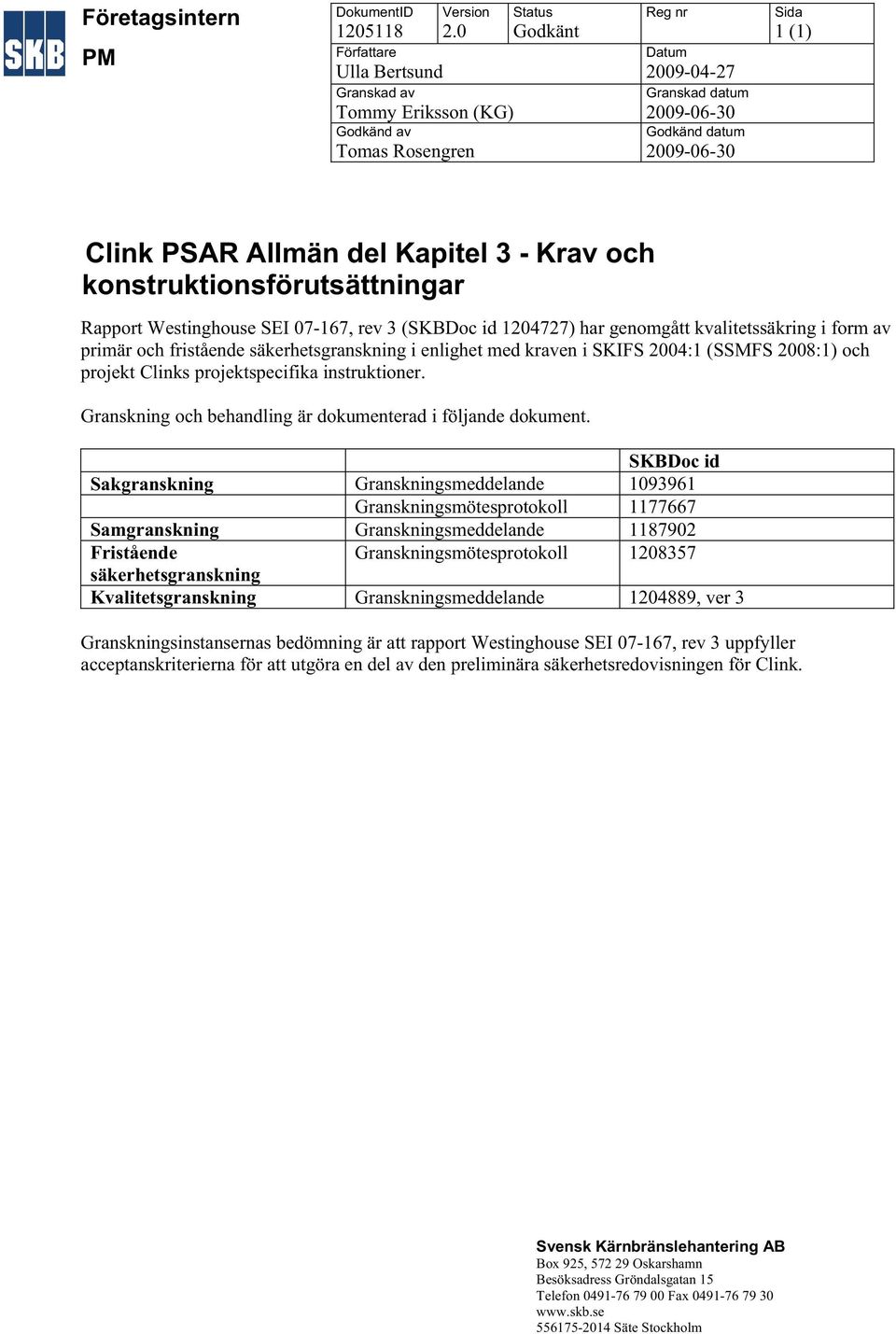 konstruktionsförutsättningar Westinghouse (SKBDoc id 1204727) har genomgått kvalitetssäkring i form av primär och fristående säkerhetsgranskning i enlighet med kraven i SKIFS 2004:1 (SSMFS 2008:1)