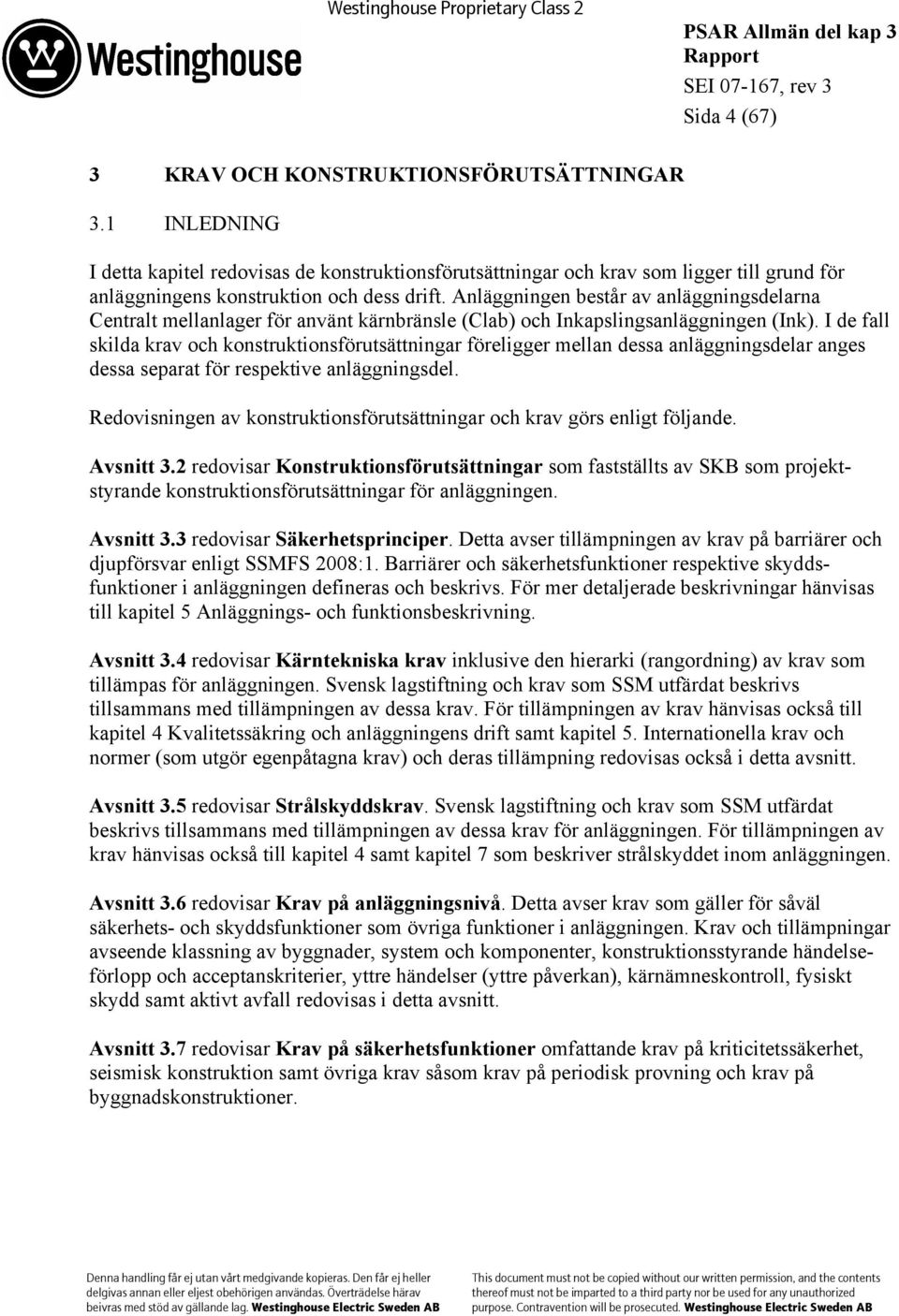 Anläggningen består av anläggningsdelarna Centralt mellanlager för använt kärnbränsle (Clab) och Inkapslingsanläggningen (Ink).