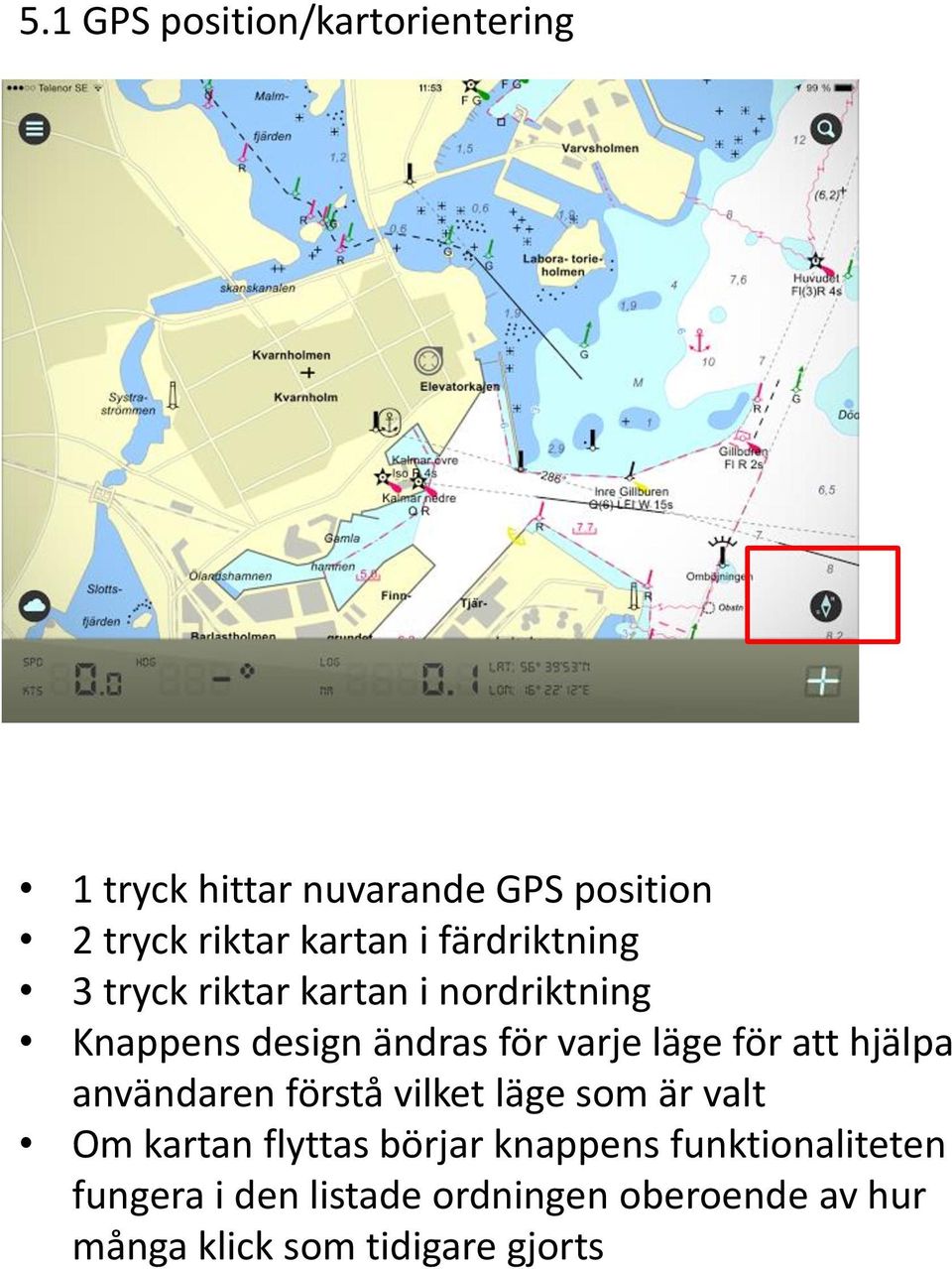 för att hjälpa användaren förstå vilket läge som är valt Om kartan flyttas börjar knappens