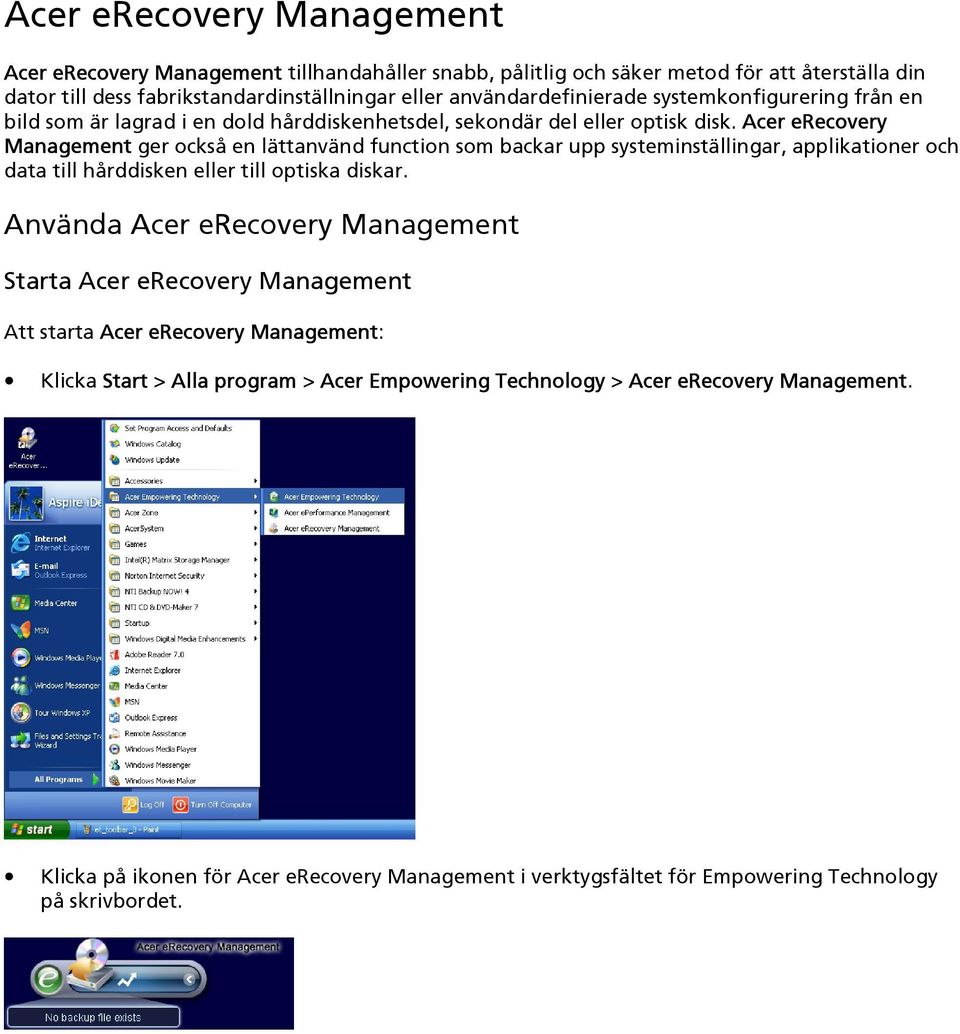 Acer erecovery Management ger också en lättanvänd function som backar upp systeminställingar, applikationer och data till hårddisken eller till optiska diskar.