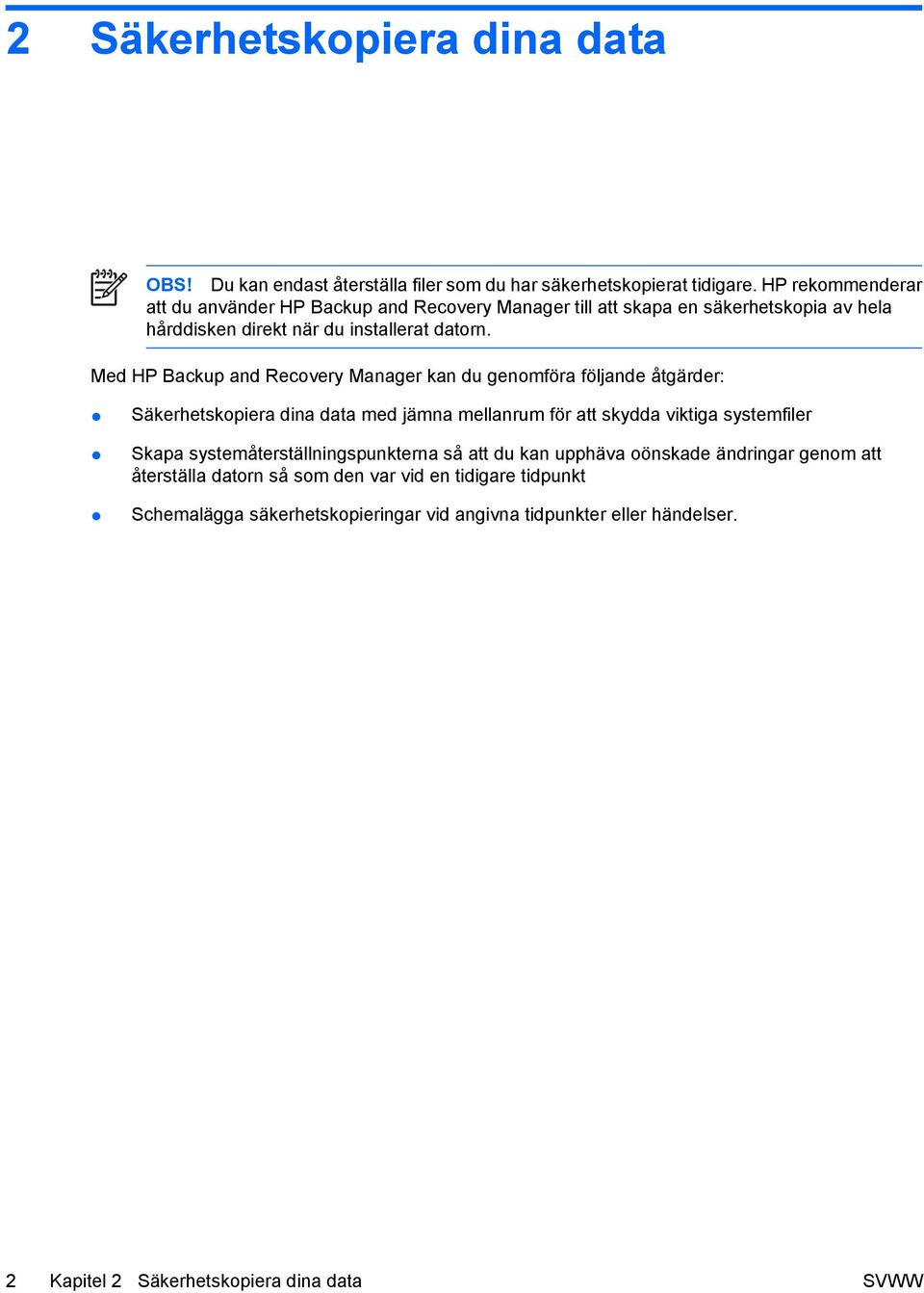 Med HP Backup and Recovery Manager kan du genomföra följande åtgärder: Säkerhetskopiera dina data med jämna mellanrum för att skydda viktiga systemfiler Skapa