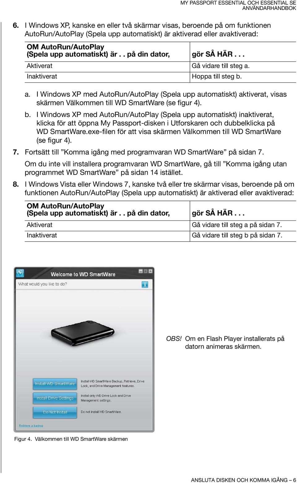 b. I Windows XP med AutoRun/AutoPlay (Spela upp automatiskt) inaktiverat, klicka för att öppna My Passport-disken i Utforskaren och dubbelklicka på WD SmartWare.