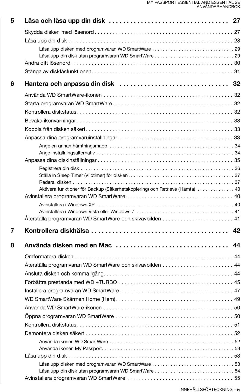 ............................. 29 Ändra ditt lösenord....................................................... 30 Stänga av disklåsfunktionen................................................ 31 6 Hantera och anpassa din disk.