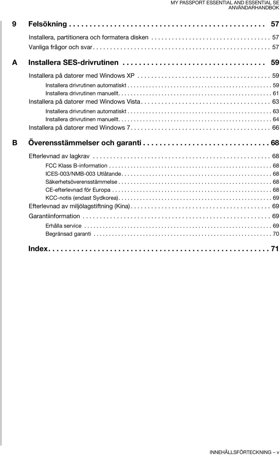 .............................................. 59 Installera drivrutinen manuellt.................................................. 61 Installera på datorer med Windows Vista.