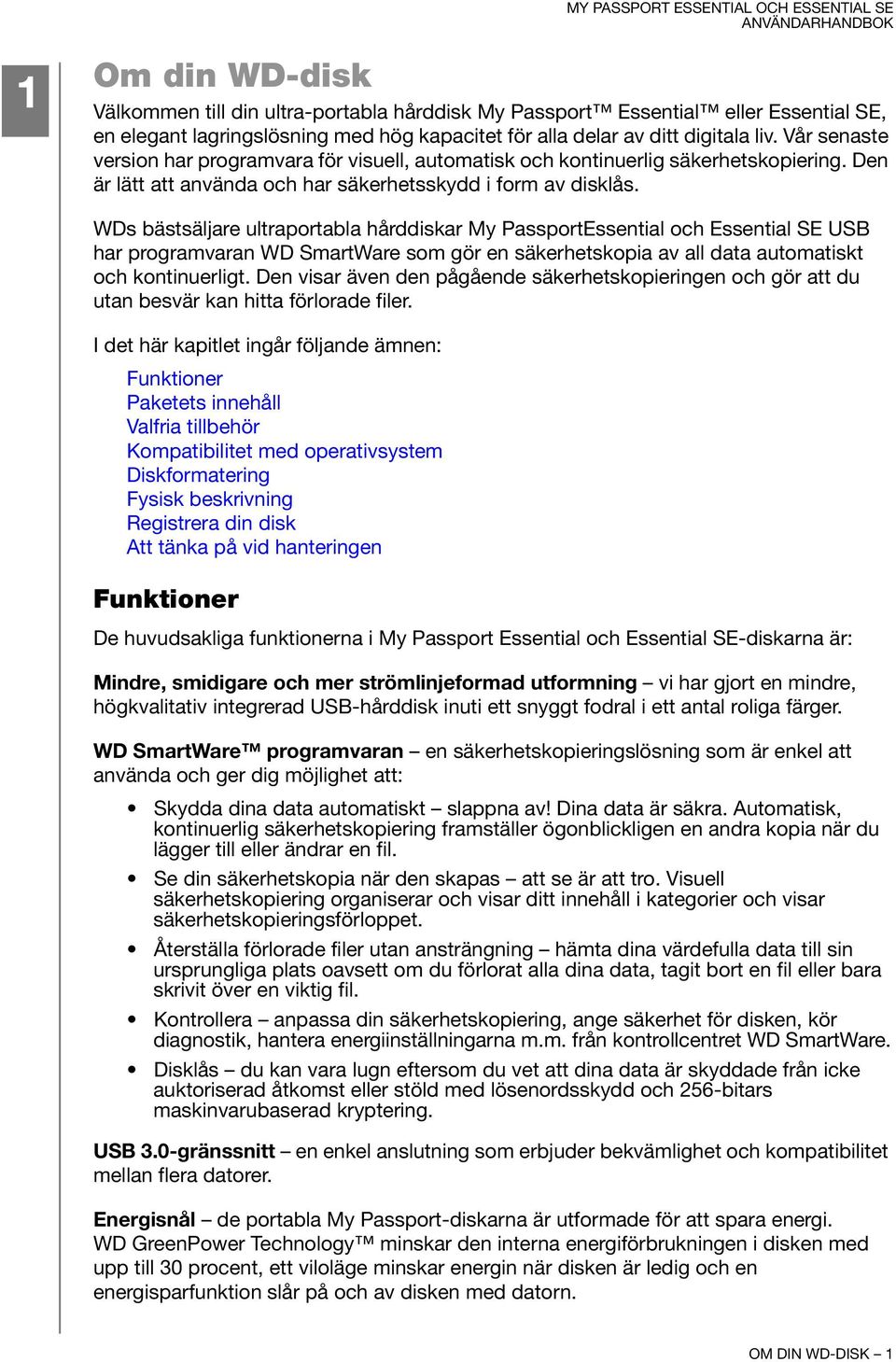 WDs bästsäljare ultraportabla hårddiskar My PassportEssential och Essential SE USB har programvaran WD SmartWare som gör en säkerhetskopia av all data automatiskt och kontinuerligt.