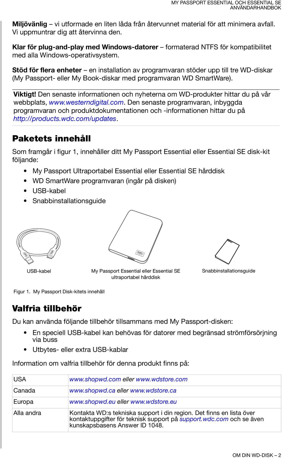 Stöd för flera enheter en installation av programvaran stöder upp till tre WD-diskar (My Passport- eller My Book-diskar med programvaran WD SmartWare). Viktigt!