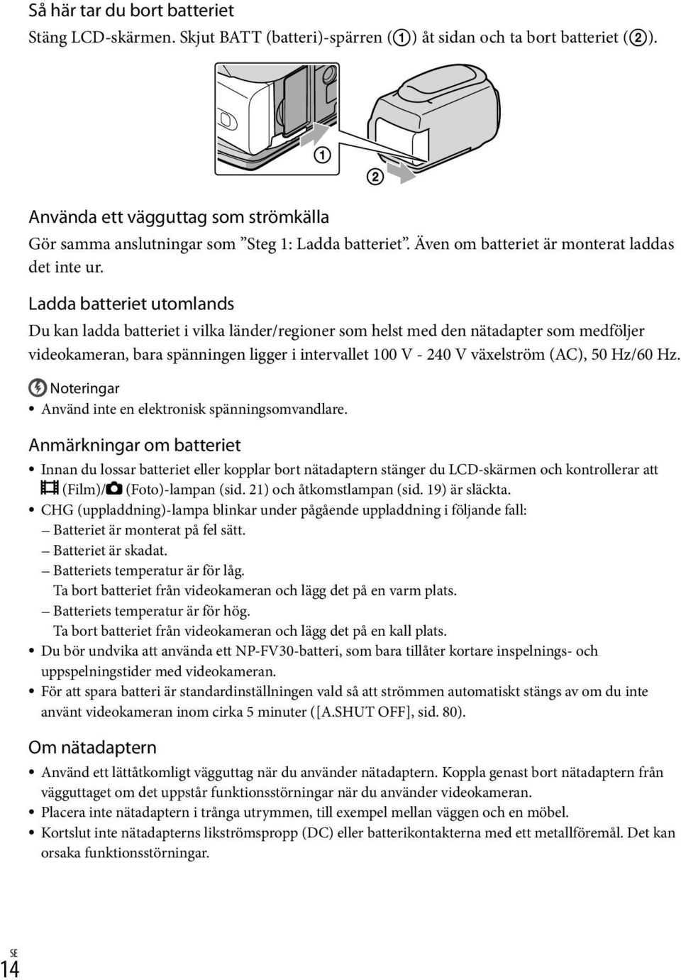 Ladda batteriet utomlands Du kan ladda batteriet i vilka länder/regioner som helst med den nätadapter som medföljer videokameran, bara spänningen ligger i intervallet 100 V - 240 V växelström (AC),