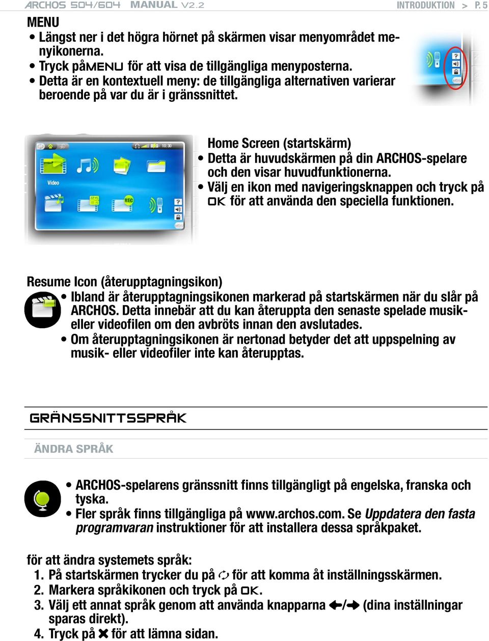 Home Screen (startskärm) Detta är huvudskärmen på din ARCHOS-spelare och den visar huvudfunktionerna. Välj en ikon med navigeringsknappen och tryck på OK för att använda den speciella funktionen.