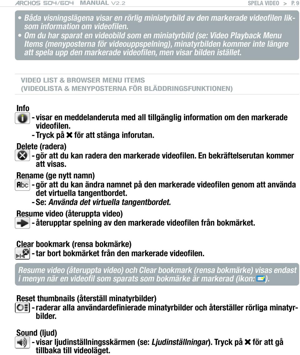 visar bilden istället. Video List & Browser Menu Items (videolista & menyposterna för bläddringsfunktionen) Info - visar en meddelanderuta med all tillgänglig information om den markerade videofilen.