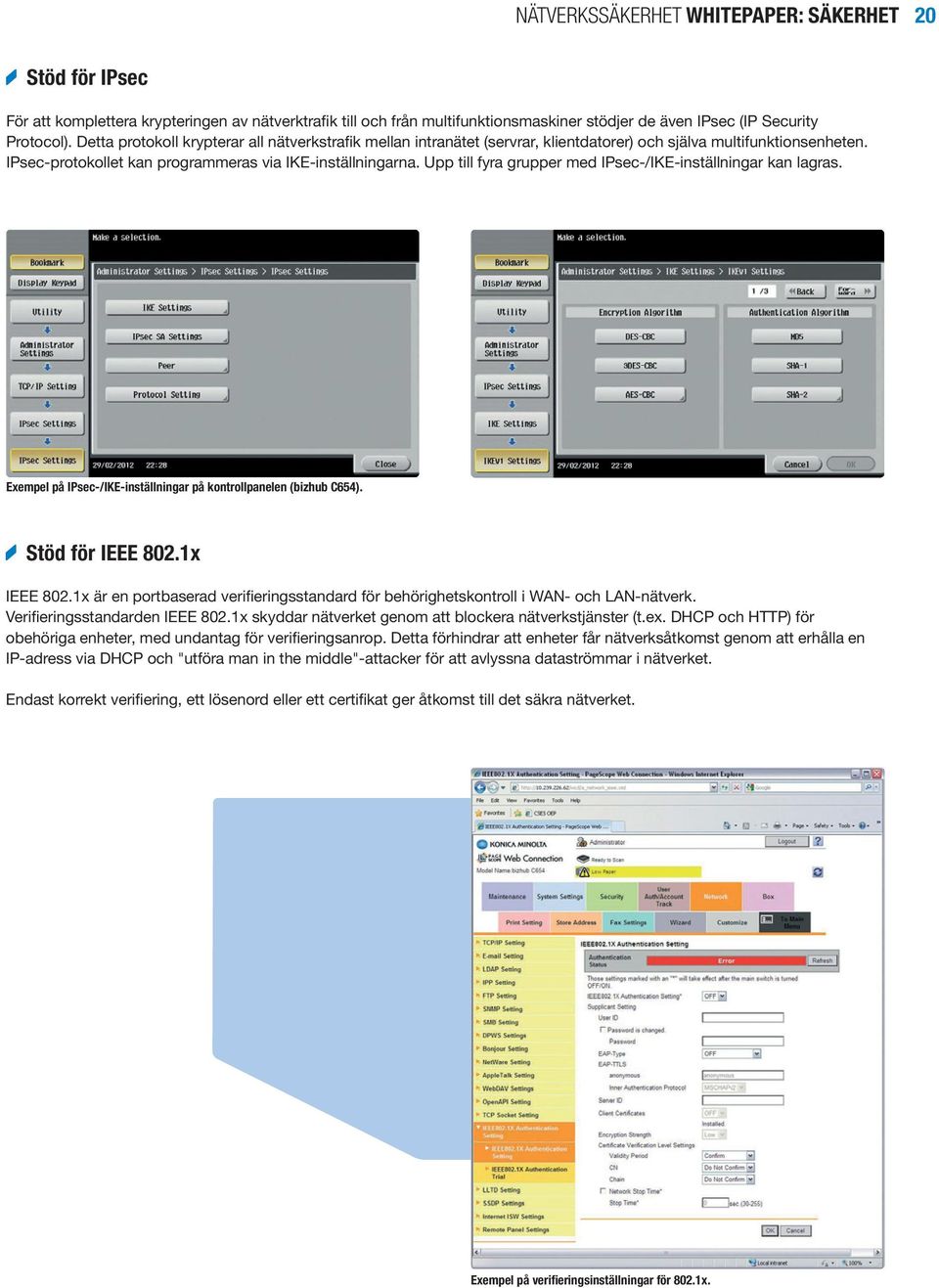 Upp till fyra grupper med IPsec-/IKE-inställningar kan lagras. Exempel på IPsec-/IKE-inställningar på kontrollpanelen (bizhub C654). Stöd för IEEE 802.1x IEEE 802.