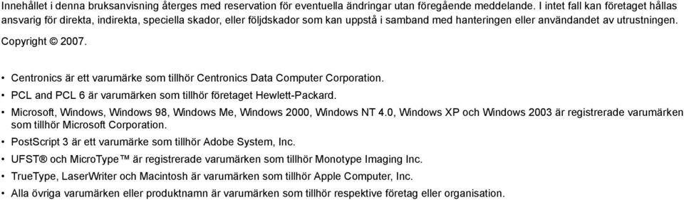 Centronics är ett varumärke som tillhör Centronics Data Computer Corporation. PCL and PCL 6 är varumärken som tillhör företaget Hewlett-Packard.