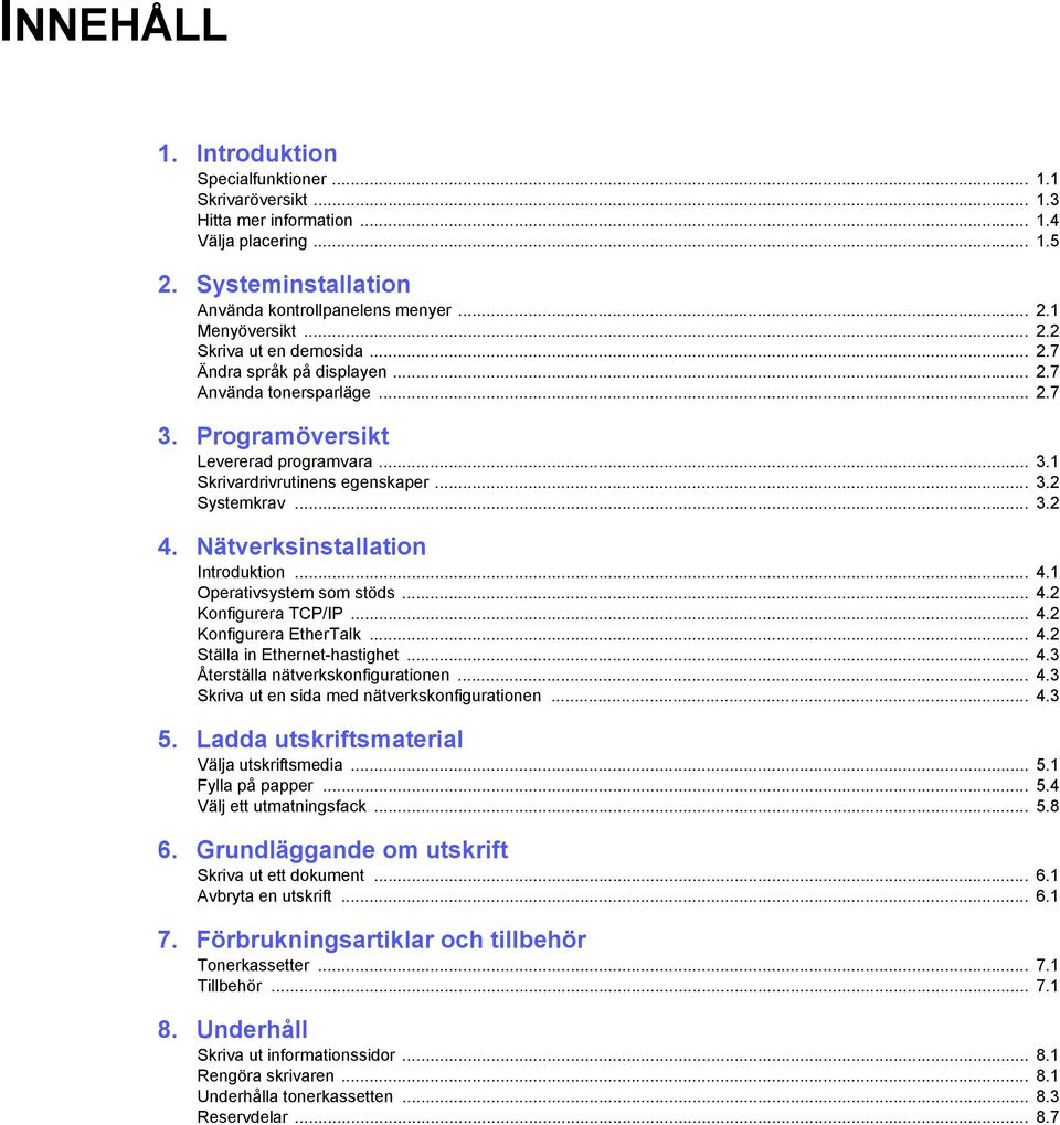 Nätverksinstallation Introduktion... 4.1 Operativsystem som stöds... 4.2 Konfigurera TCP/IP... 4.2 Konfigurera EtherTalk... 4.2 Ställa in Ethernet-hastighet... 4.3 Återställa nätverkskonfigurationen.