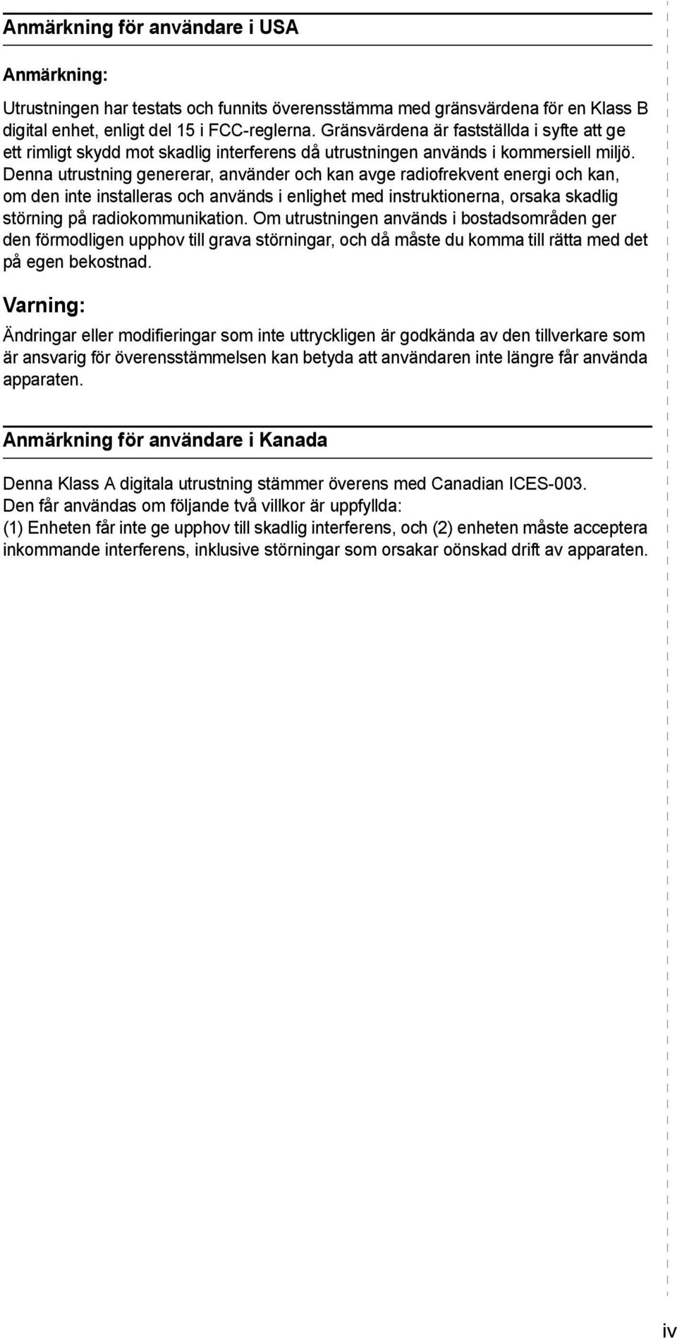 Denna utrustning genererar, använder och kan avge radiofrekvent energi och kan, om den inte installeras och används i enlighet med instruktionerna, orsaka skadlig störning på radiokommunikation.