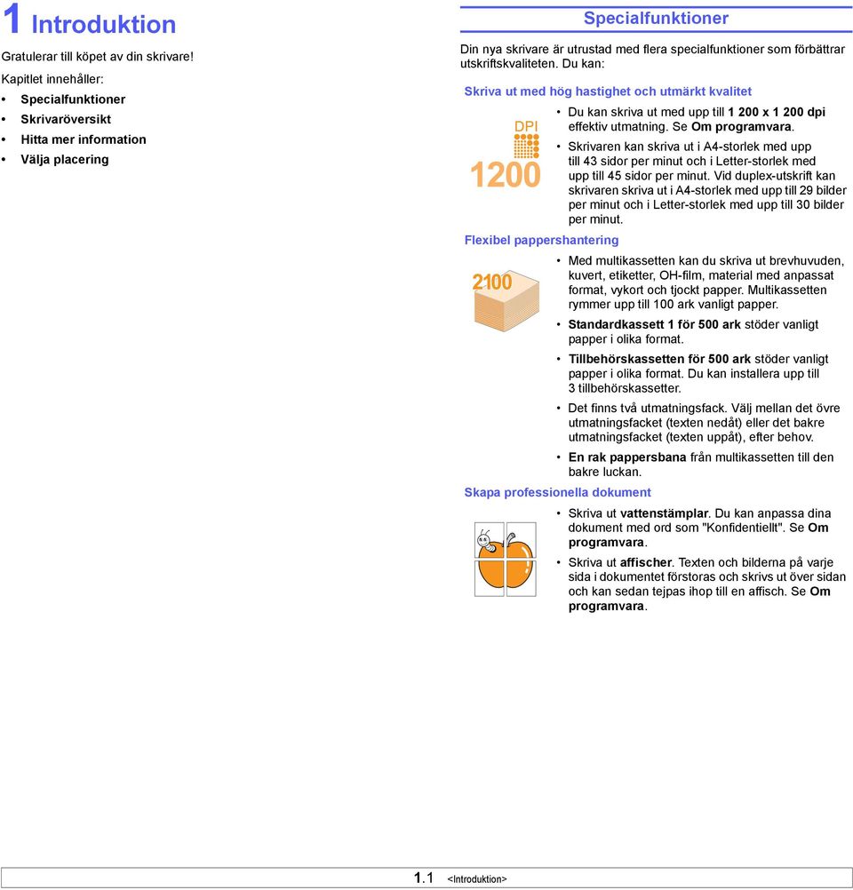 utskriftskvaliteten. Du kan: Skriva ut med hög hastighet och utmärkt kvalitet Du kan skriva ut med upp till 1 200 x 1 200 dpi effektiv utmatning. Se Om programvara.