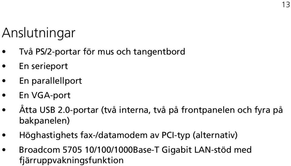 0-portar (två interna, två på frontpanelen och fyra på bakpanelen)