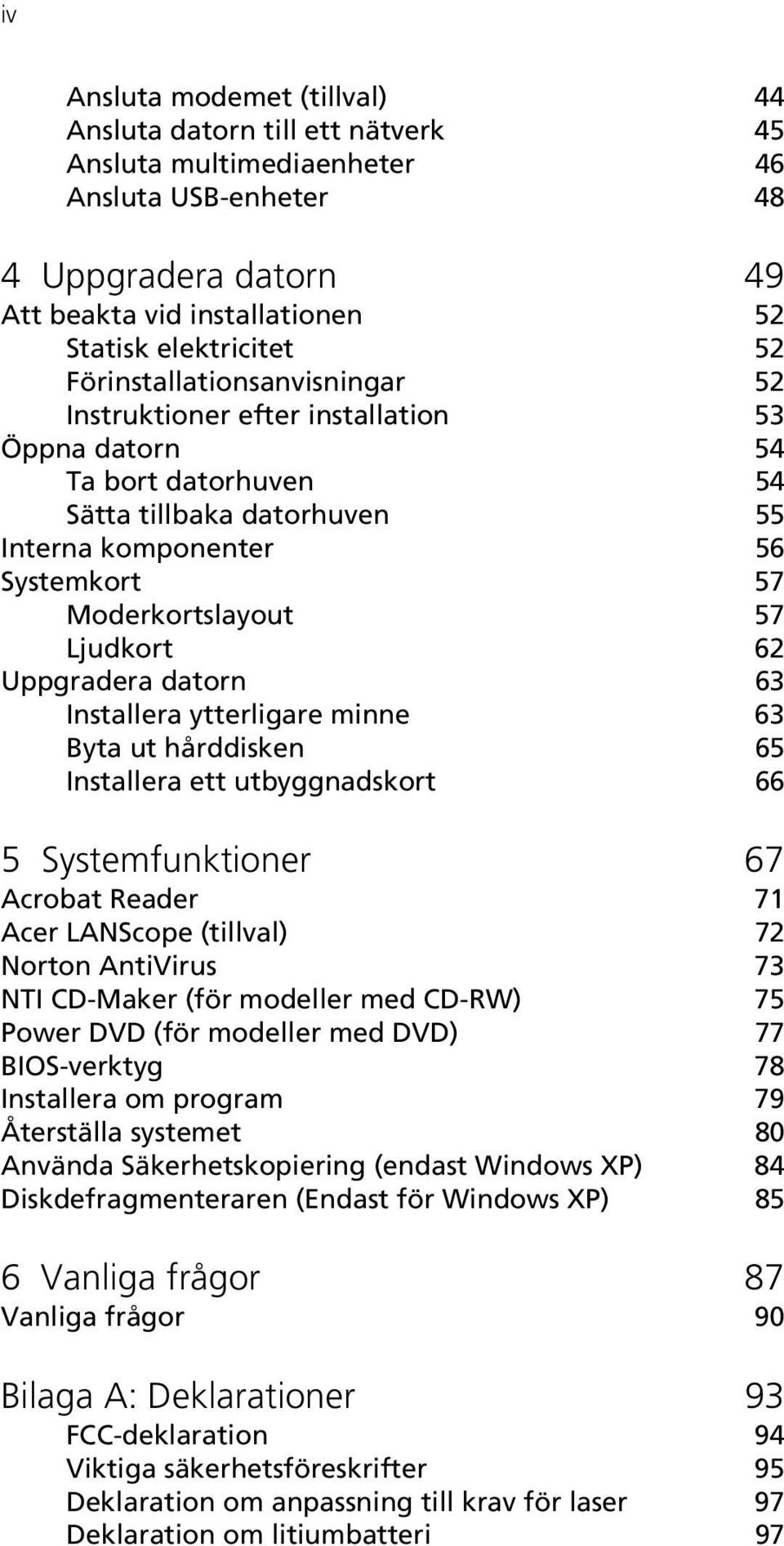 62 Uppgradera datorn 63 Installera ytterligare minne 63 Byta ut hårddisken 65 Installera ett utbyggnadskort 66 5 Systemfunktioner 67 Acrobat Reader 71 Acer LANScope (tillval) 72 Norton AntiVirus 73