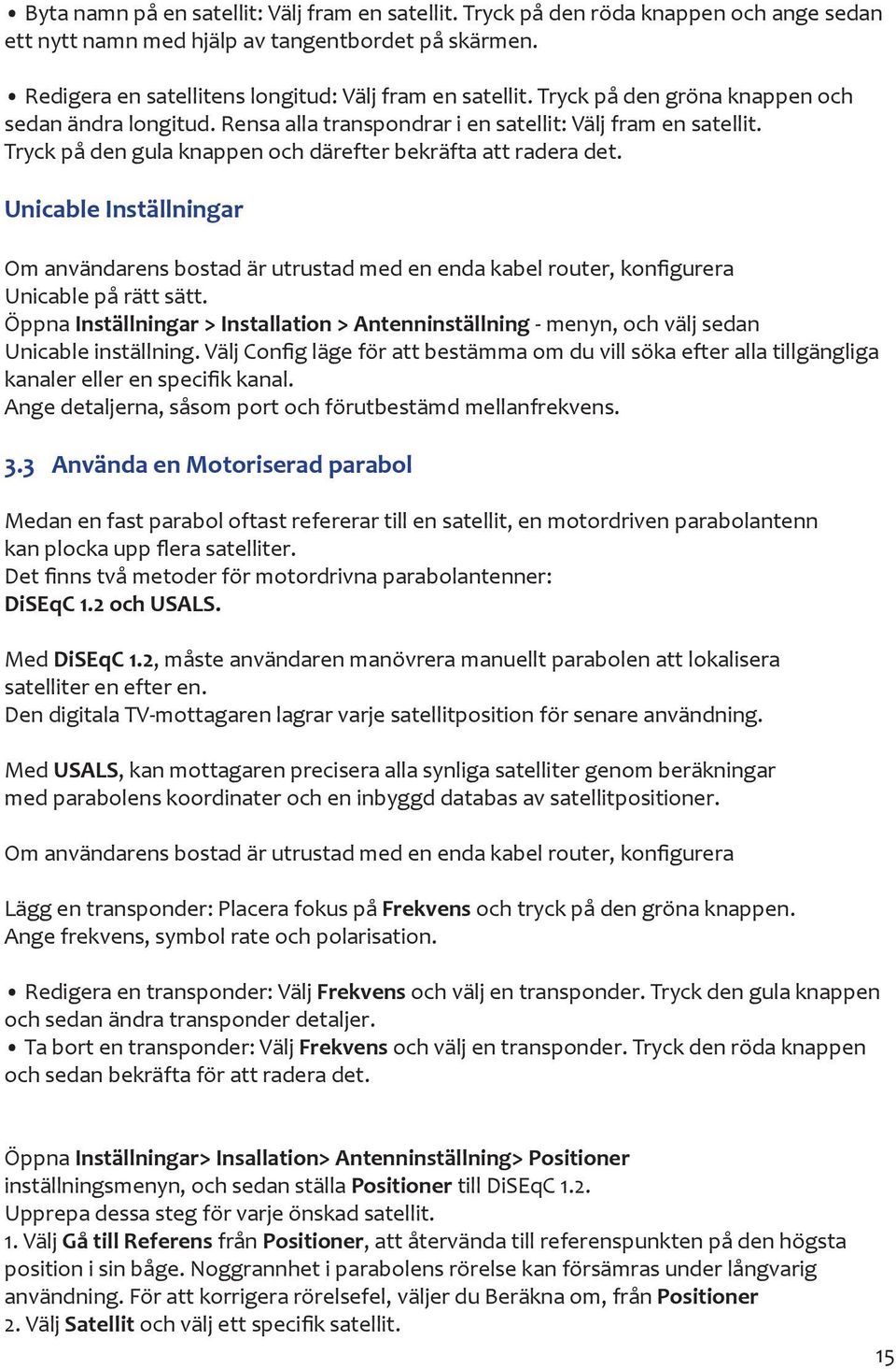 Unicable Inställningar Om användarens bostad är utrustad med en enda kabel router, konfigurera Unicable på rätt sätt.