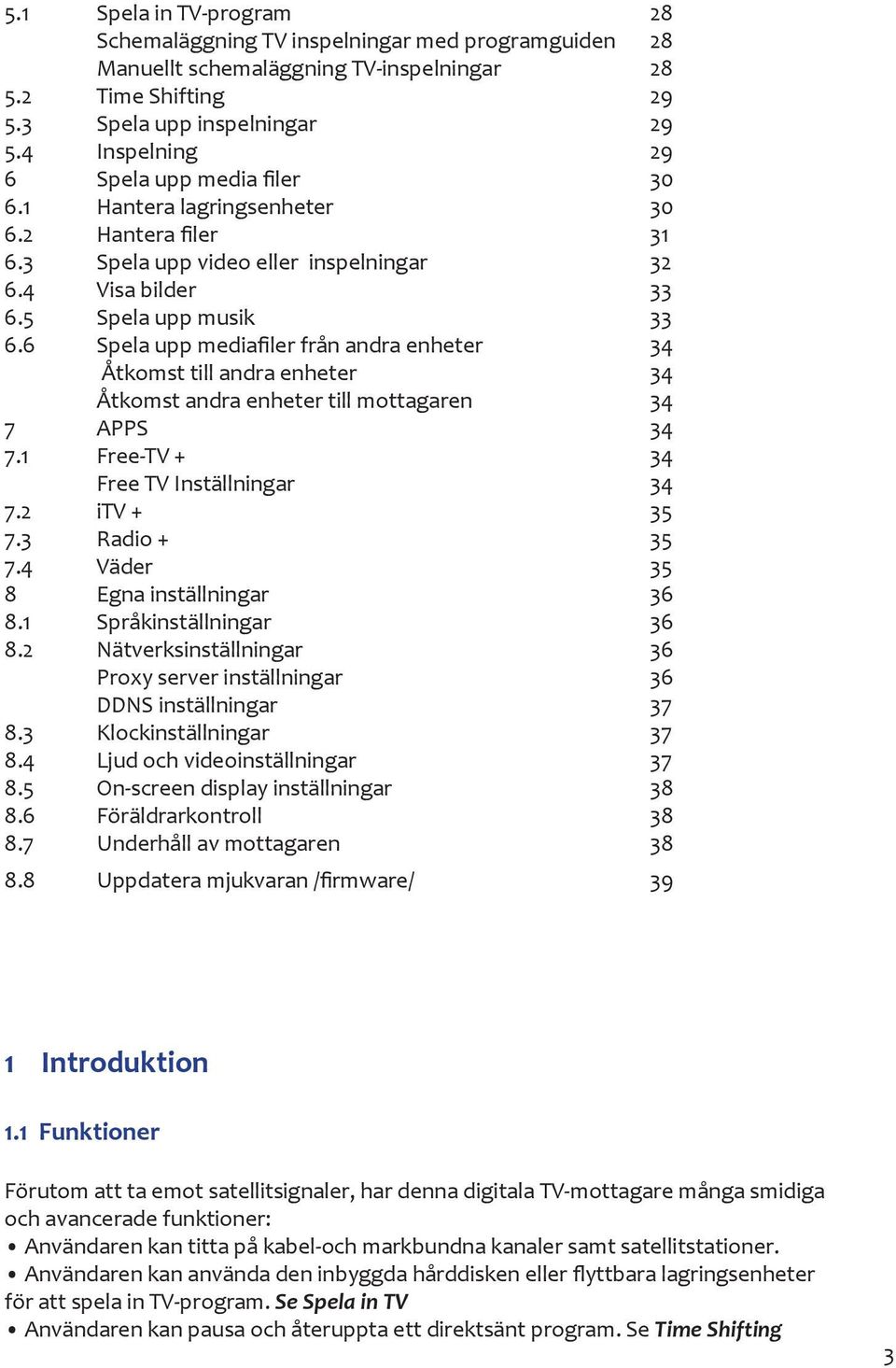 6 Spela upp mediafiler från andra enheter 34 Åtkomst till andra enheter 34 Åtkomst andra enheter till mottagaren 34 7 APPS 34 7.1 Free-TV + 34 Free TV Inställningar 34 7.2 itv + 35 7.3 Radio + 35 7.