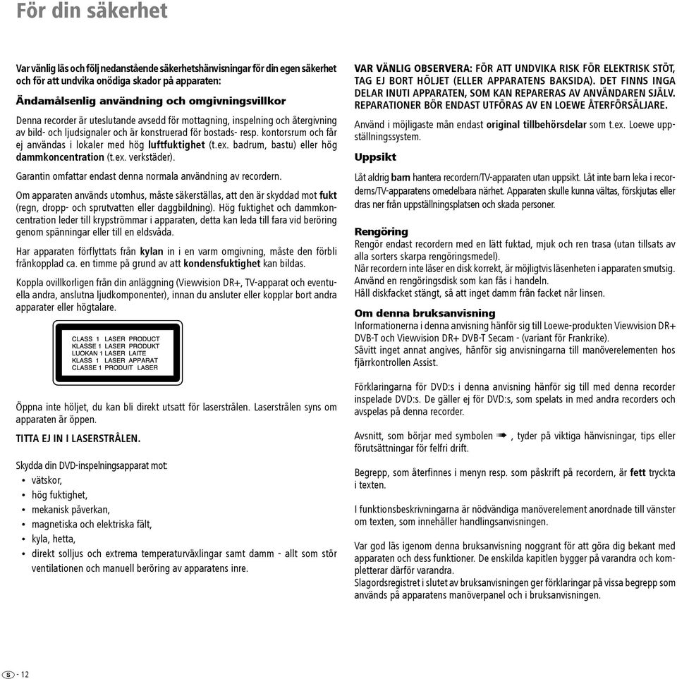 kontorsrum och får ej användas i lokaler med hög luftfuktighet (t.ex. badrum, bastu) eller hög dammkoncentration (t.ex. verkstäder). Garantin omfattar endast denna normala användning av recordern.