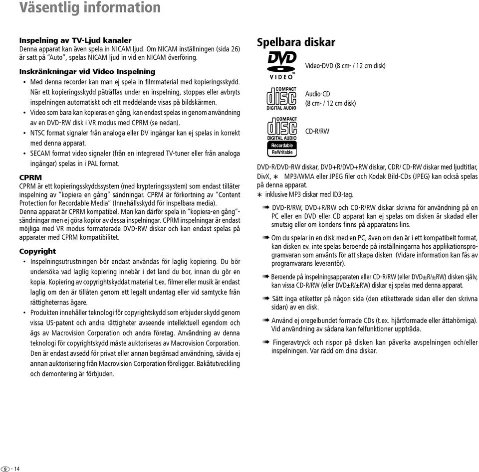 När ett kopieringsskydd påträffas under en inspelning, stoppas eller avbryts inspelningen automatiskt och ett meddelande visas på bildskärmen.