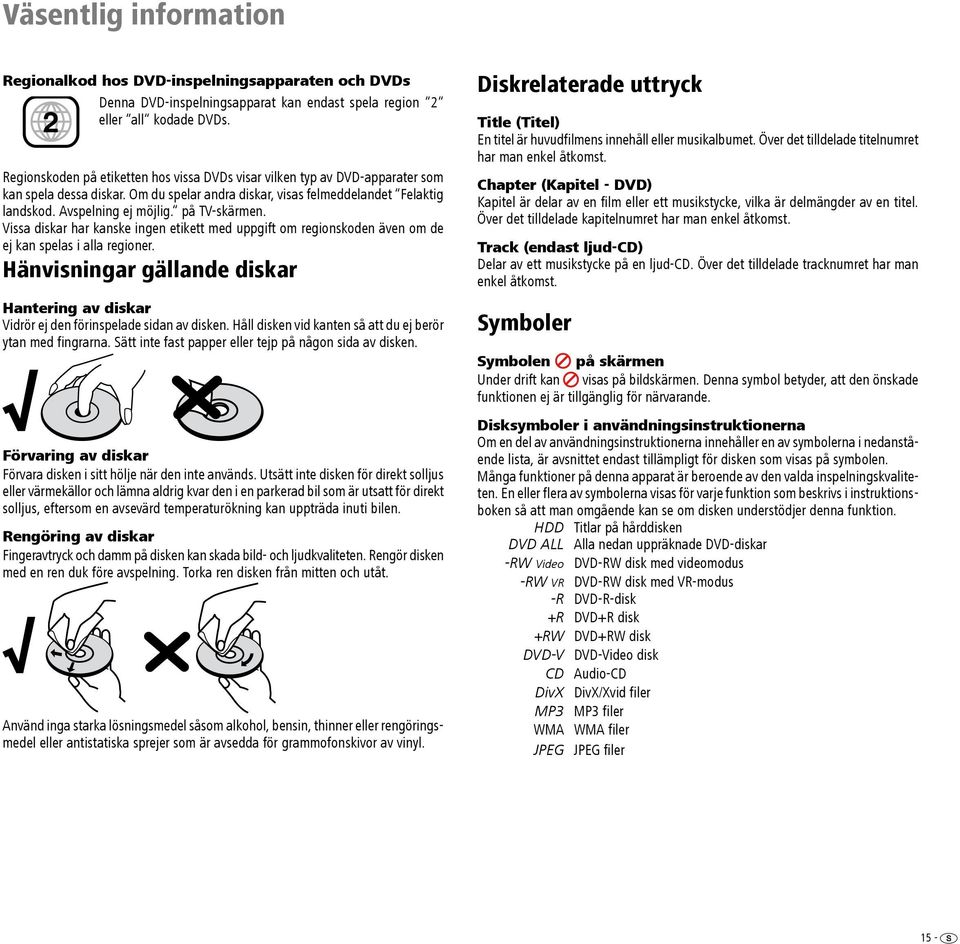 på TV-skärmen. Vissa diskar har kanske ingen etikett med uppgift om regionskoden även om de ej kan spelas i alla regioner.