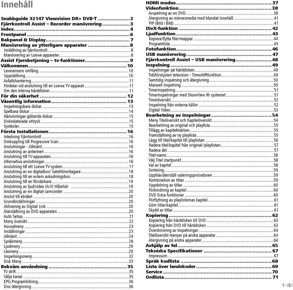 ..11 Fördelar vid anslutning till en Loewe TV-apparat...11 Om den interna hårddisken...11 För din säkerhet... 12 Väsentlig information... 13 Inspelningsbara diskar...13 Spelbara diskar.