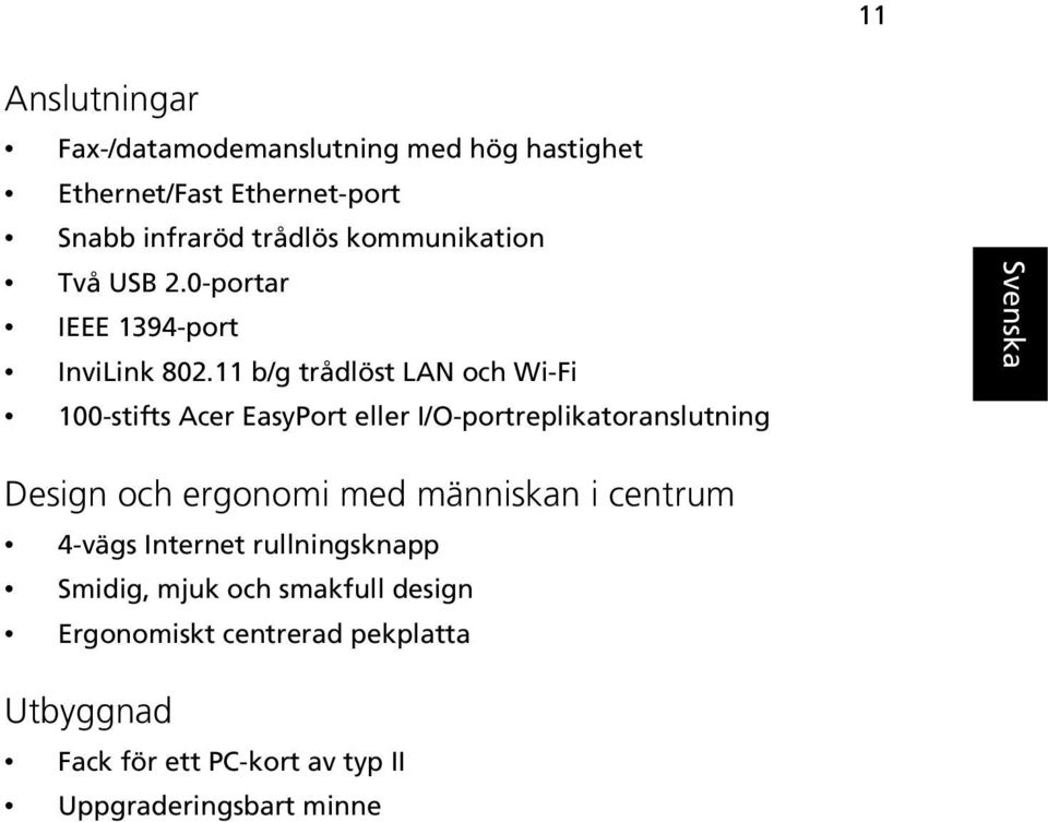 11 b/g trådlöst LAN och Wi-Fi 100-stifts Acer EasyPort eller I/O-portreplikatoranslutning Design och ergonomi med