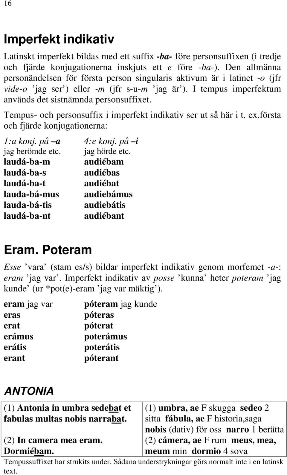 Tempus- och personsuffix i imperfekt indikativ ser ut så här i t. ex.första och fjärde konjugationerna: 1:a konj. på a jag berömde etc.