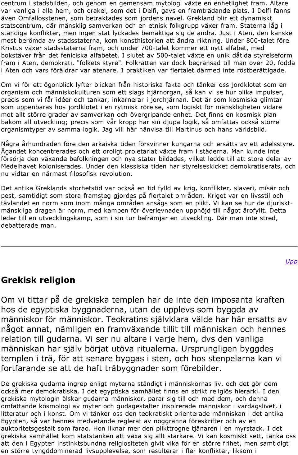 Staterna låg i ständiga konflikter, men ingen stat lyckades bemäktiga sig de andra. Just i Aten, den kanske mest berömda av stadsstaterna, kom konsthistorien att ändra riktning.