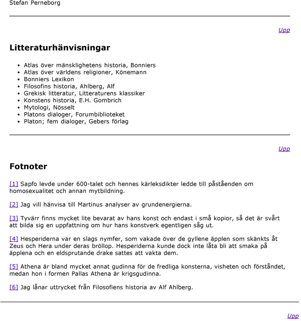 Gombrich Mytologi, Nösselt Platons dialoger, Forumbiblioteket Platon; fem dialoger, Gebers förlag Fotnoter [1] Sapfo levde under 600-talet och hennes kärleksdikter ledde till påståenden om