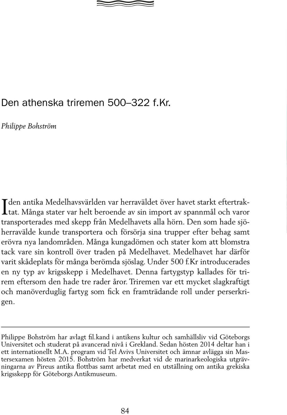 Den som hade sjöherravälde kunde transportera och försörja sina trupper efter behag samt erövra nya landområden.