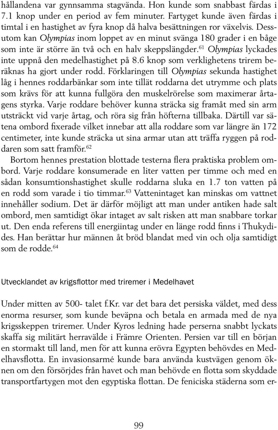 Dessutom kan Olympias inom loppet av en minut svänga 180 grader i en båge som inte är större än två och en halv skeppslängder. 61 Olympias lyckades inte uppnå den medelhastighet på 8.