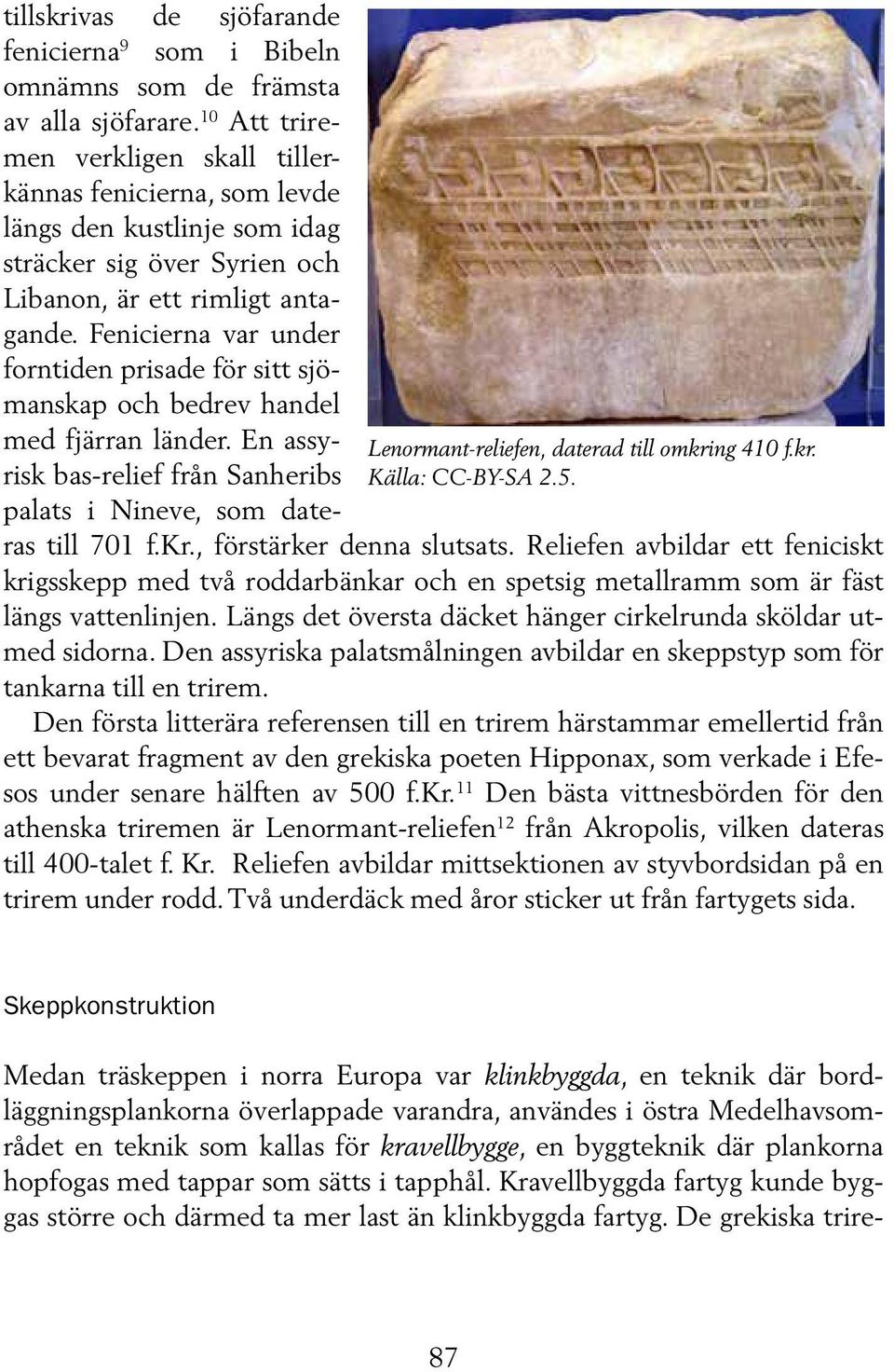 Fenicierna var under forntiden prisade för sitt sjömanskap och bedrev handel med fjärran länder. En assyrisk bas-relief från Sanheribs palats i Nineve, som dateras till 701 f.kr.